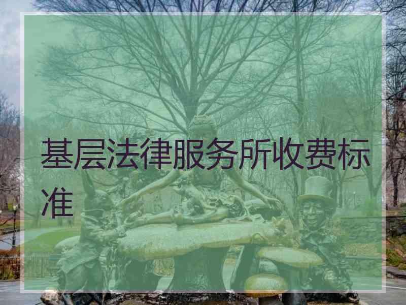 基层法律服务所收费标准