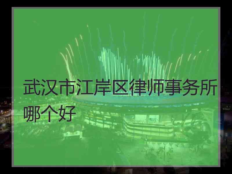 武汉市江岸区律师事务所哪个好