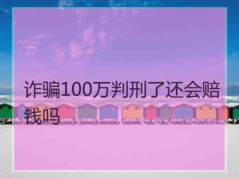 诈骗100万判刑了还会赔钱吗