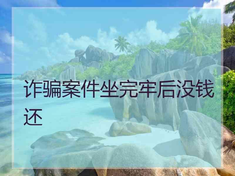 诈骗案件坐完牢后没钱还