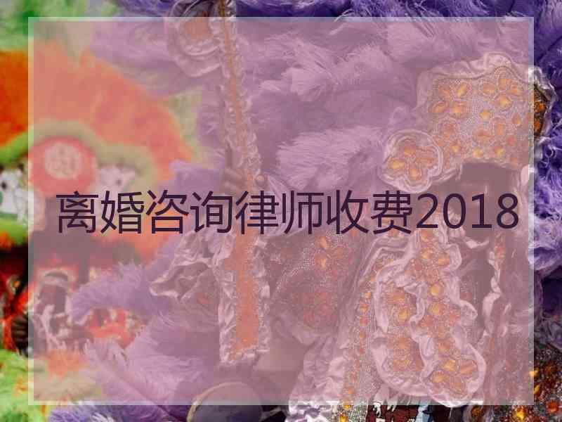 离婚咨询律师收费2018