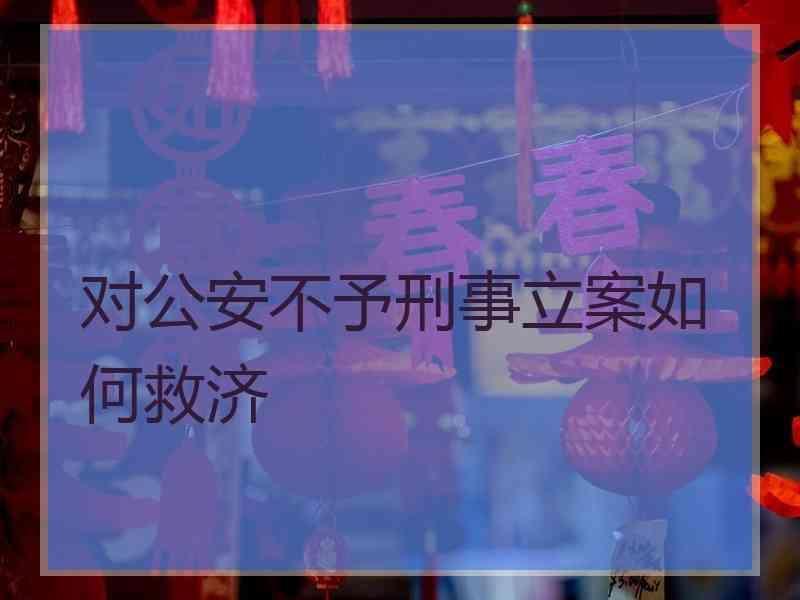 对公安不予刑事立案如何救济