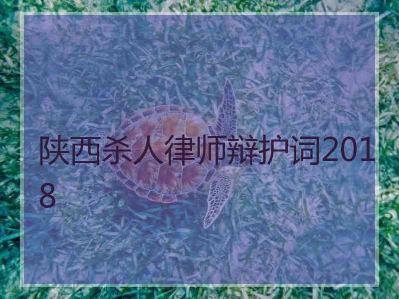 陕西杀人律师辩护词2018