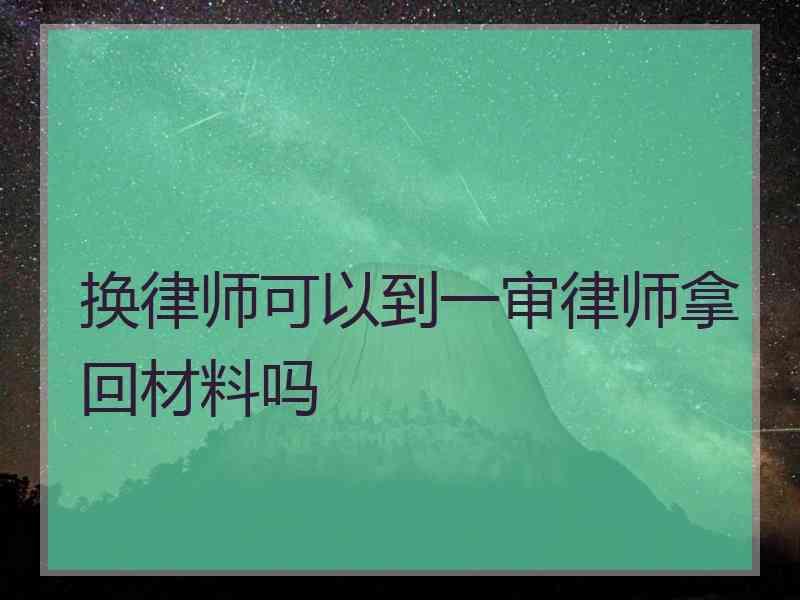 换律师可以到一审律师拿回材料吗