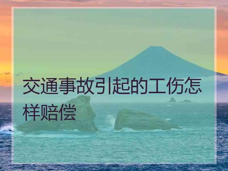 交通事故引起的工伤怎样赔偿