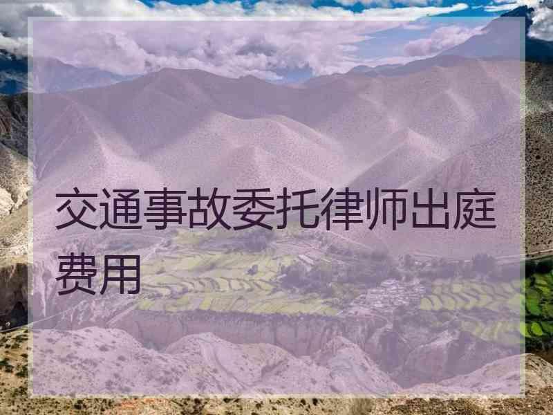 交通事故委托律师出庭费用