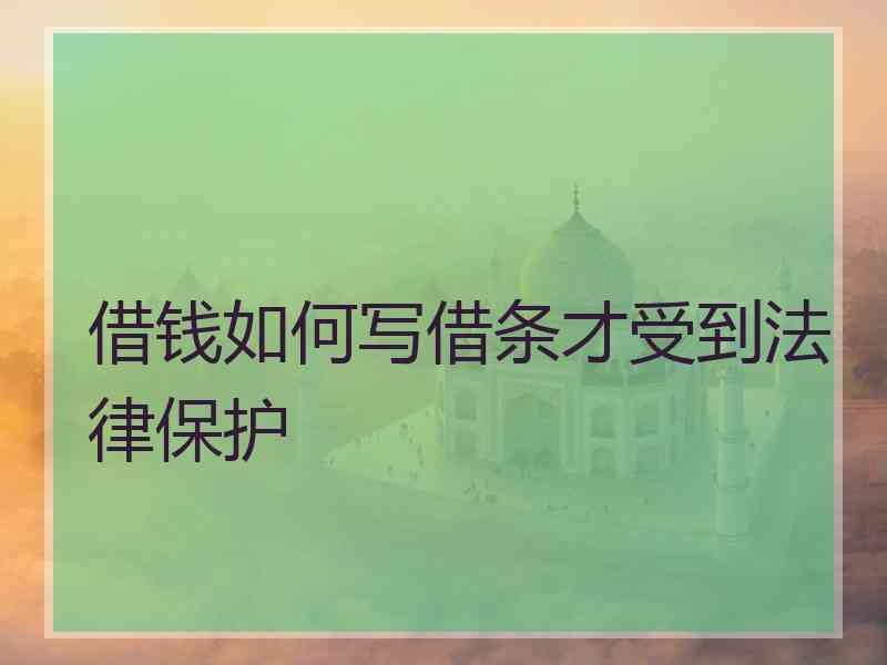 借钱如何写借条才受到法律保护
