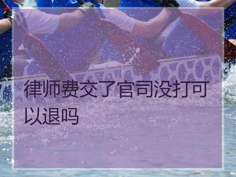 律师费交了官司没打可以退吗