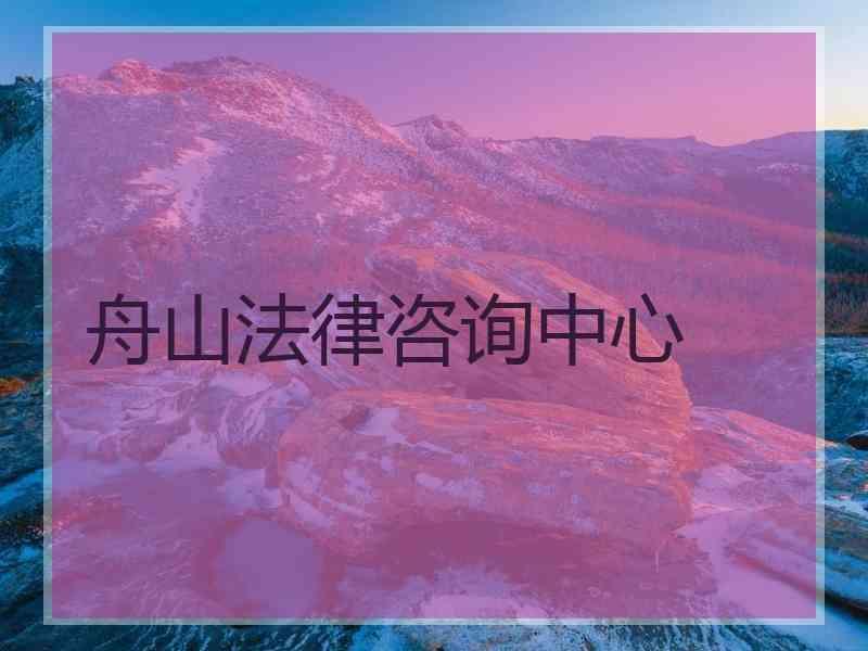 舟山法律咨询中心
