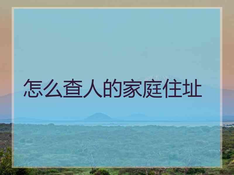 怎么查人的家庭住址
