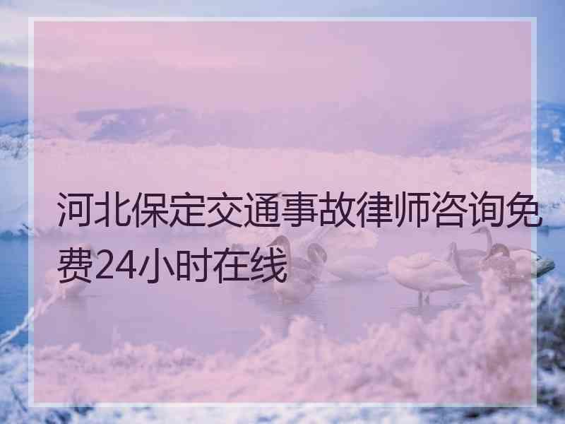 河北保定交通事故律师咨询免费24小时在线