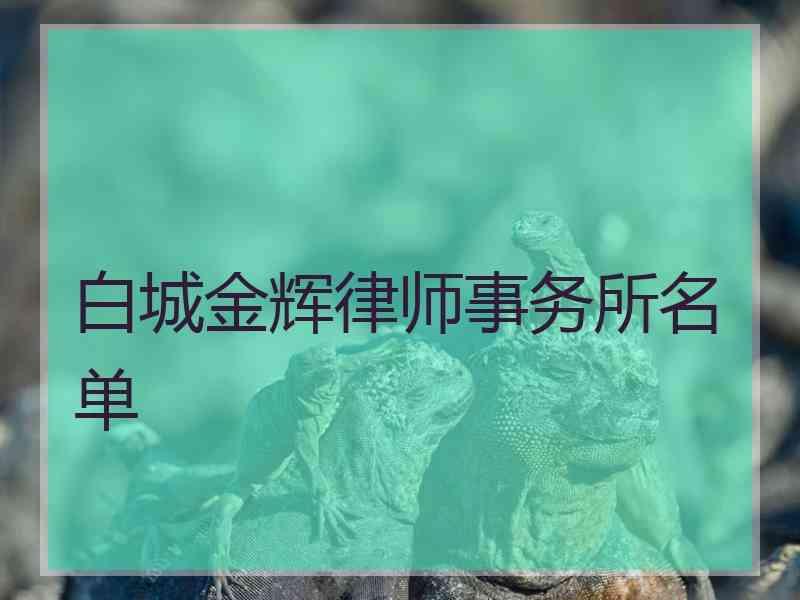 白城金辉律师事务所名单