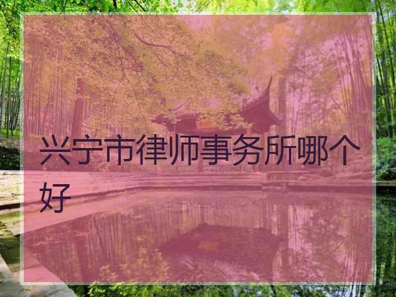 兴宁市律师事务所哪个好