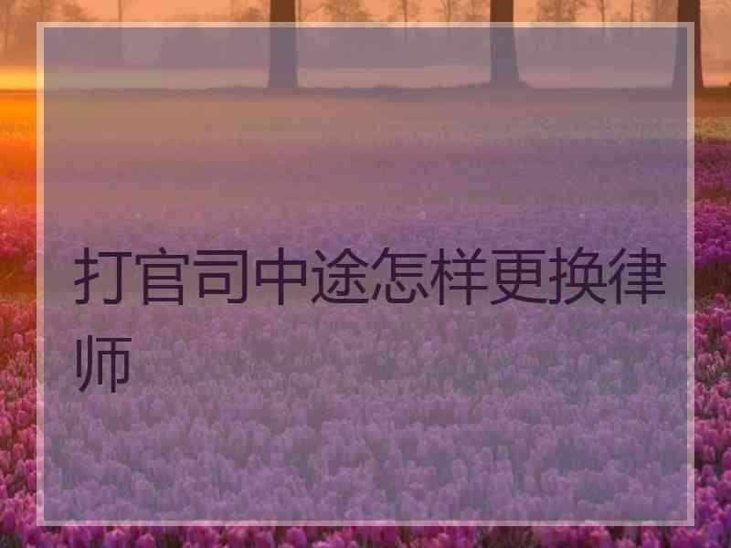 打官司中途怎样更换律师