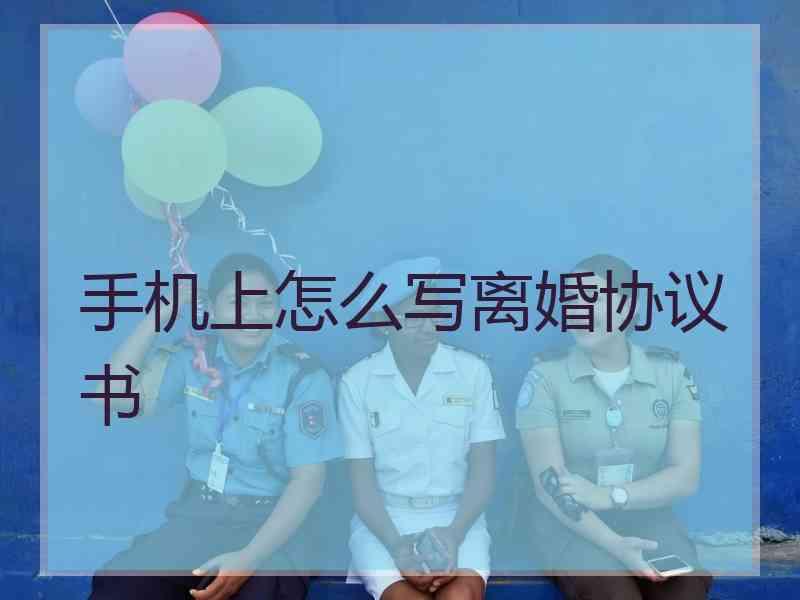 手机上怎么写离婚协议书