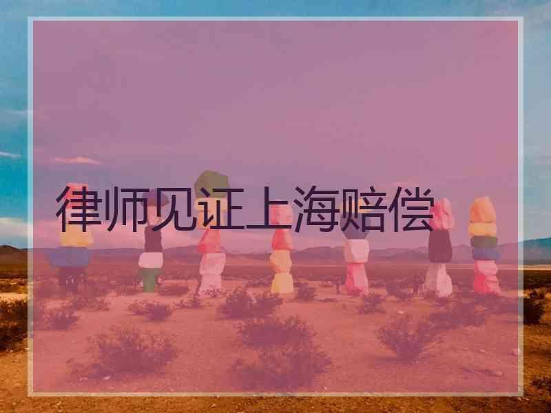 律师见证上海赔偿