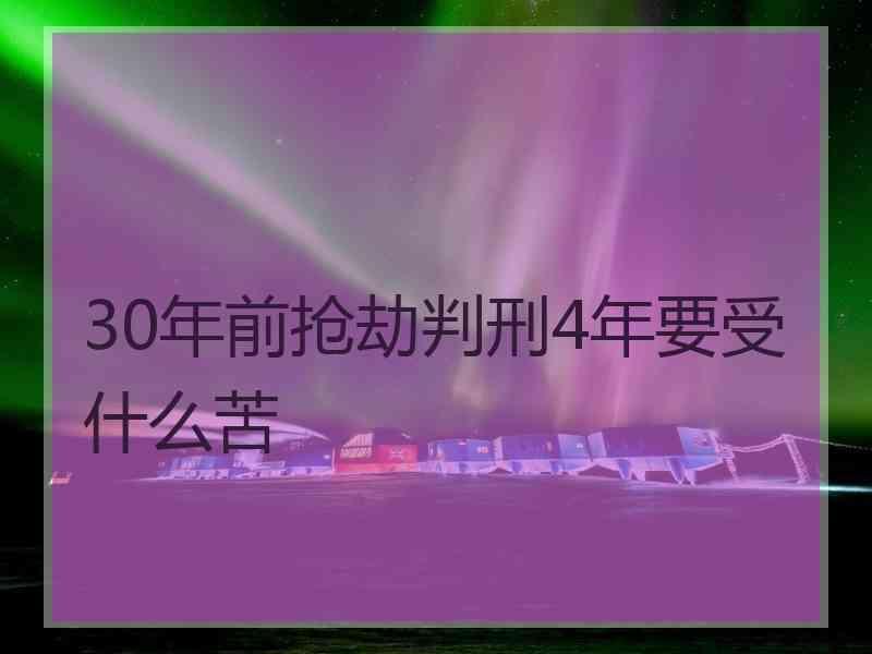 30年前抢劫判刑4年要受什么苦