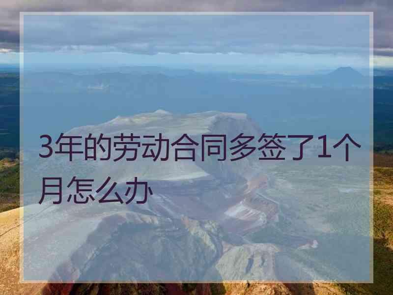 3年的劳动合同多签了1个月怎么办