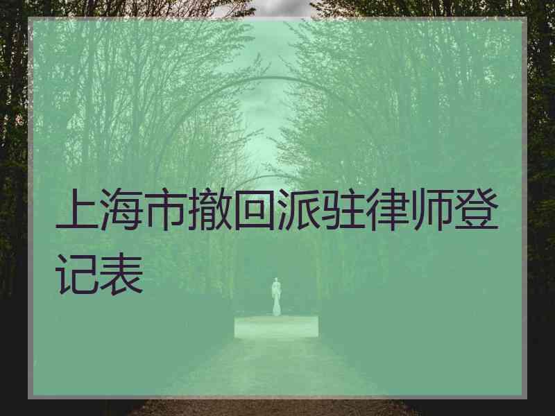 上海市撤回派驻律师登记表