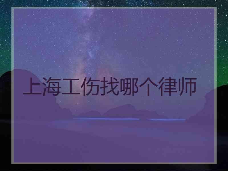 上海工伤找哪个律师 上海工伤找哪个律师