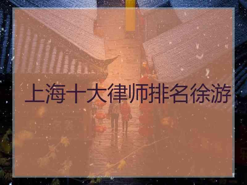 上海十大律师排名徐游