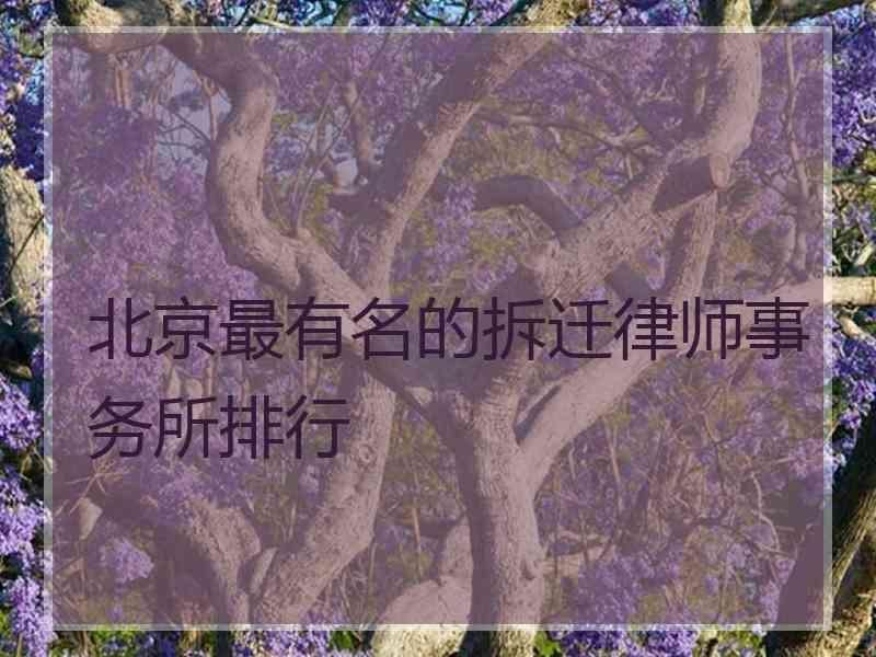 北京最有名的拆迁律师事务所排行