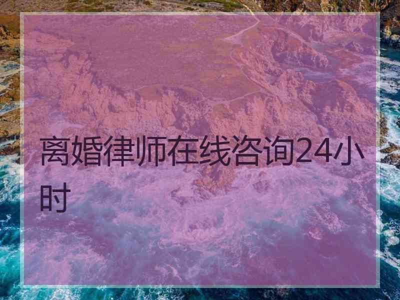 离婚律师在线咨询24小时