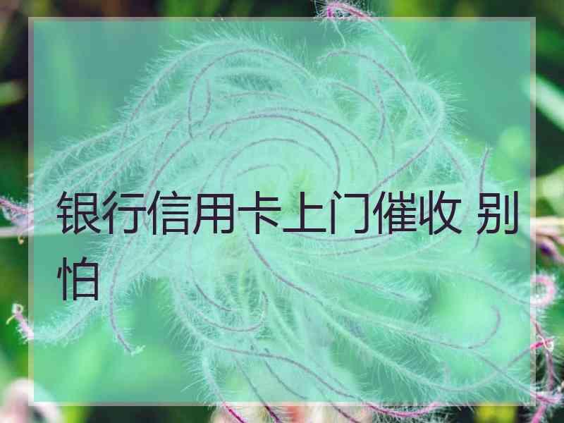 银行信用卡上门催收 别怕