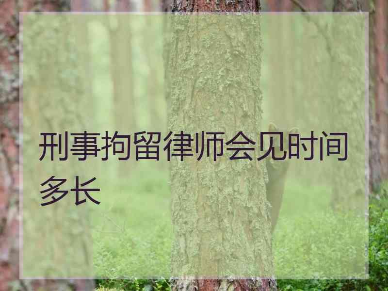 刑事拘留律师会见时间多长