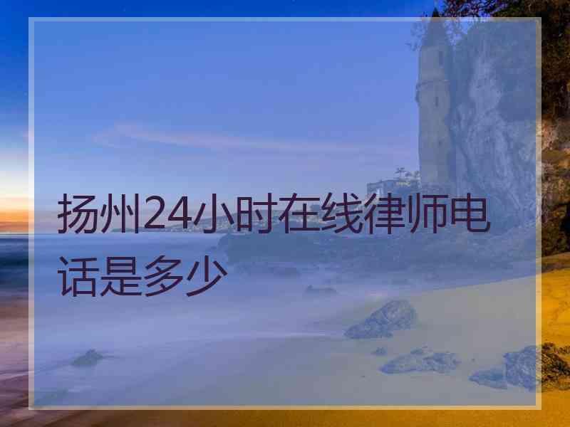 扬州24小时在线律师电话是多少