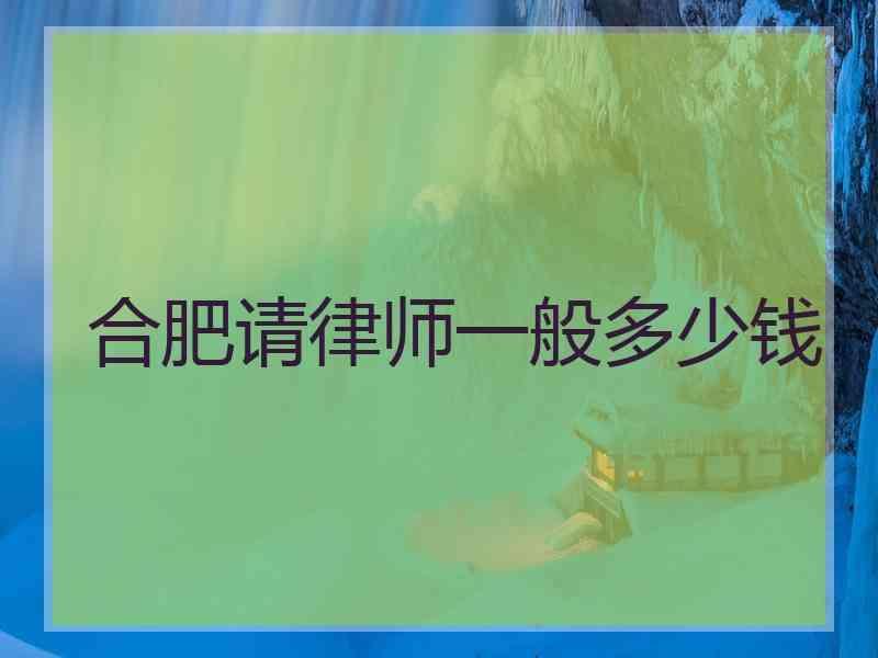 合肥请律师一般多少钱