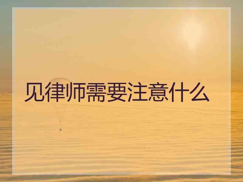 见律师需要注意什么