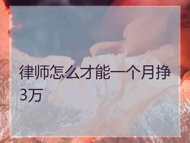 律师怎么才能一个月挣3万