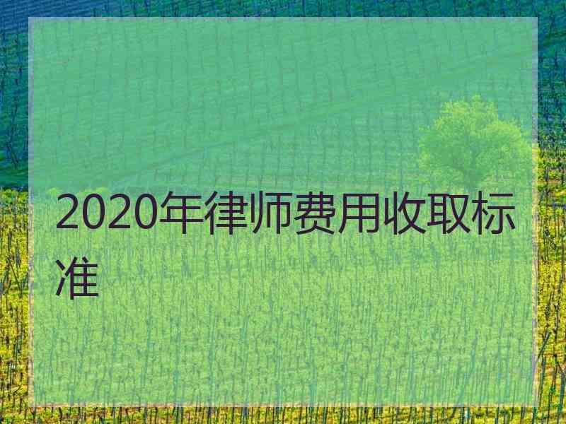 2020年律师费用收取标准