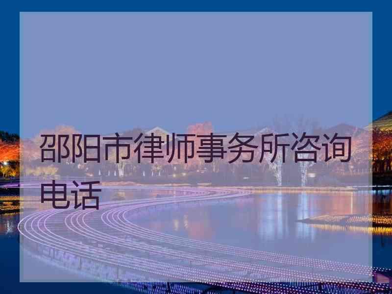 邵阳市律师事务所咨询电话