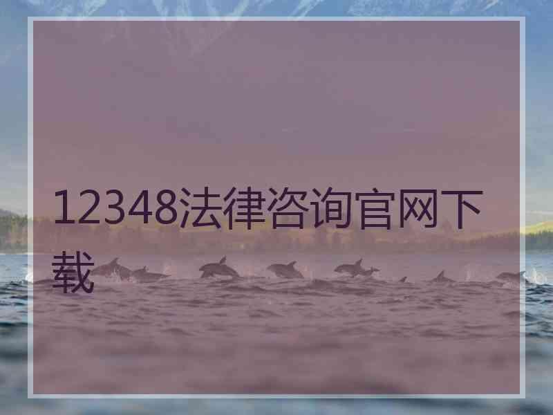 12348法律咨询官网下载