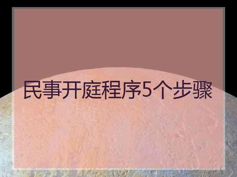 民事开庭程序5个步骤