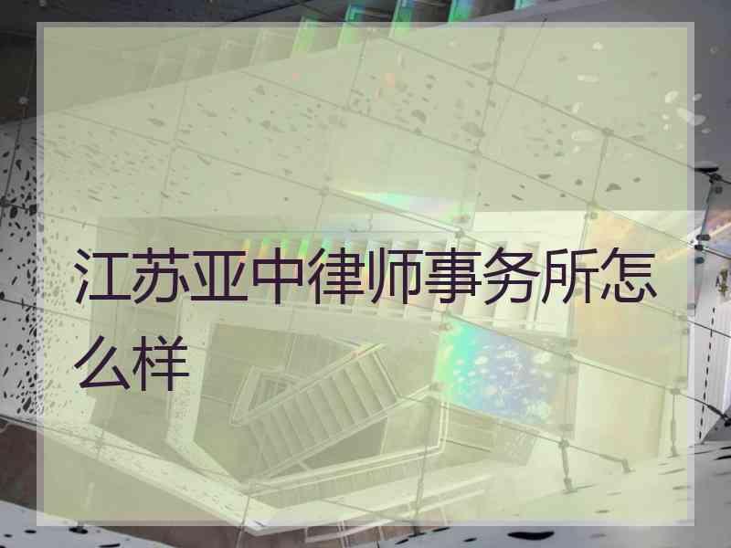 江苏亚中律师事务所怎么样