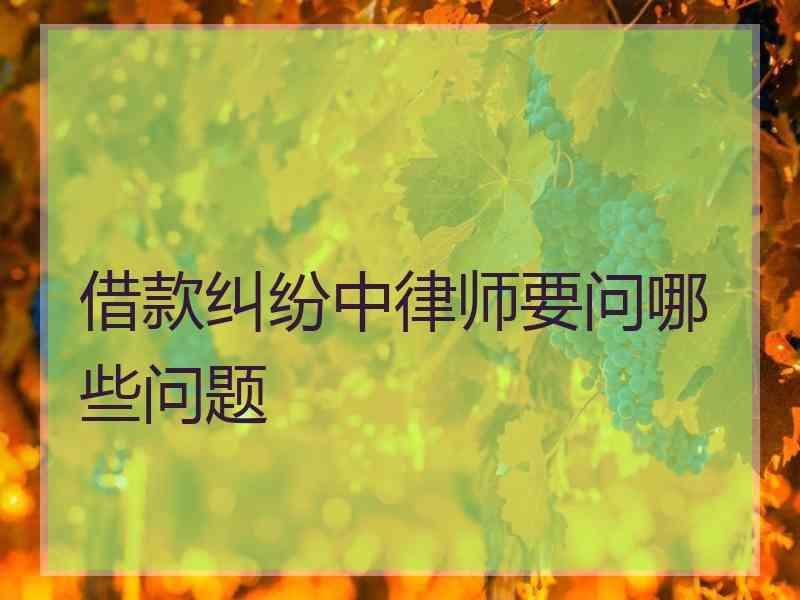 借款纠纷中律师要问哪些问题