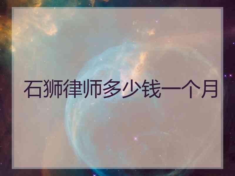 石狮律师多少钱一个月