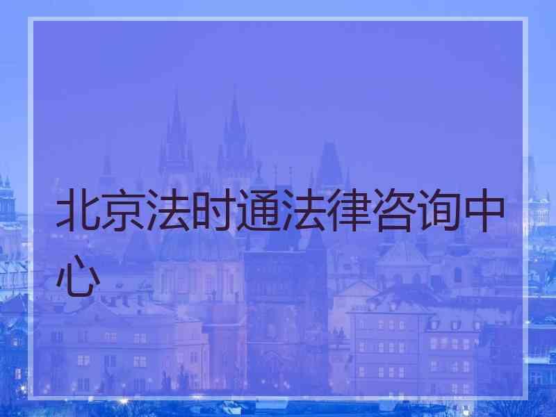 北京法时通法律咨询中心