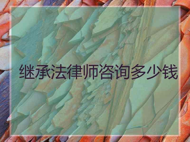 继承法律师咨询多少钱