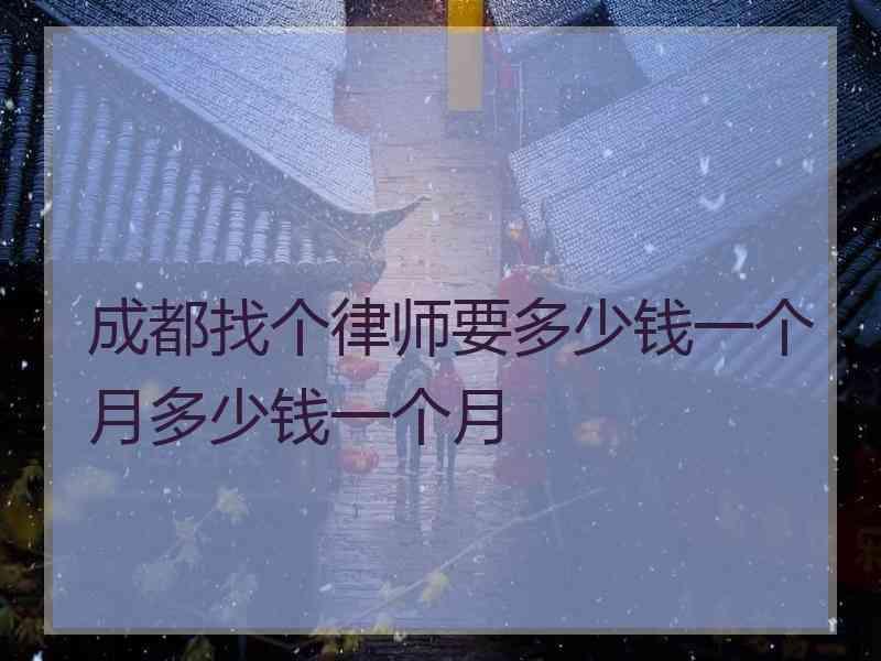 成都找个律师要多少钱一个月多少钱一个月