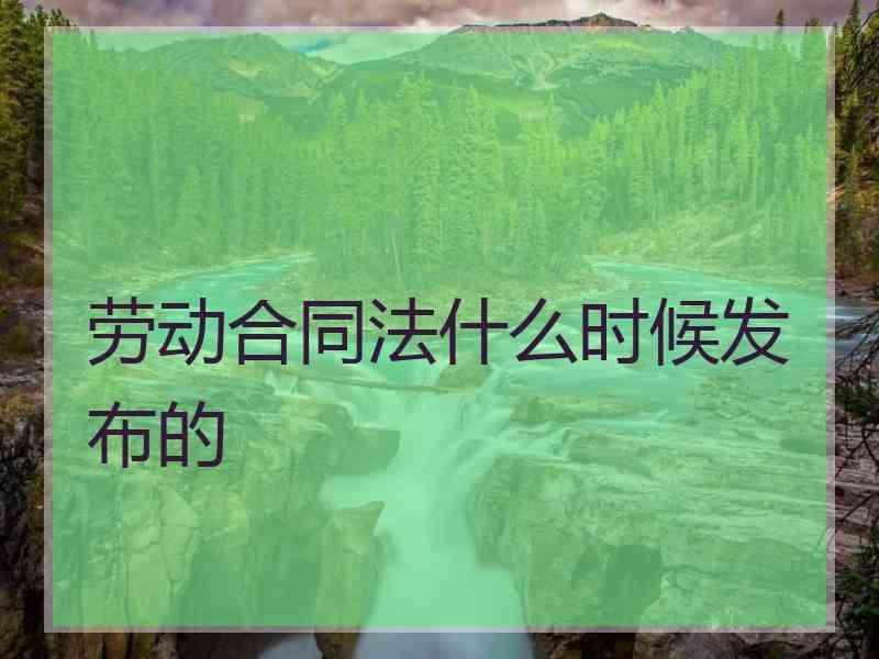 劳动合同法什么时候发布的