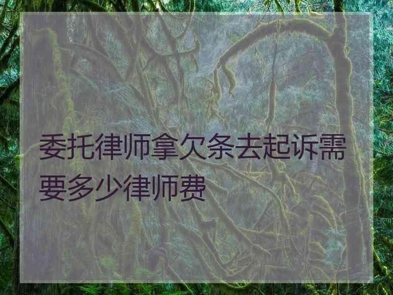 委托律师拿欠条去起诉需要多少律师费