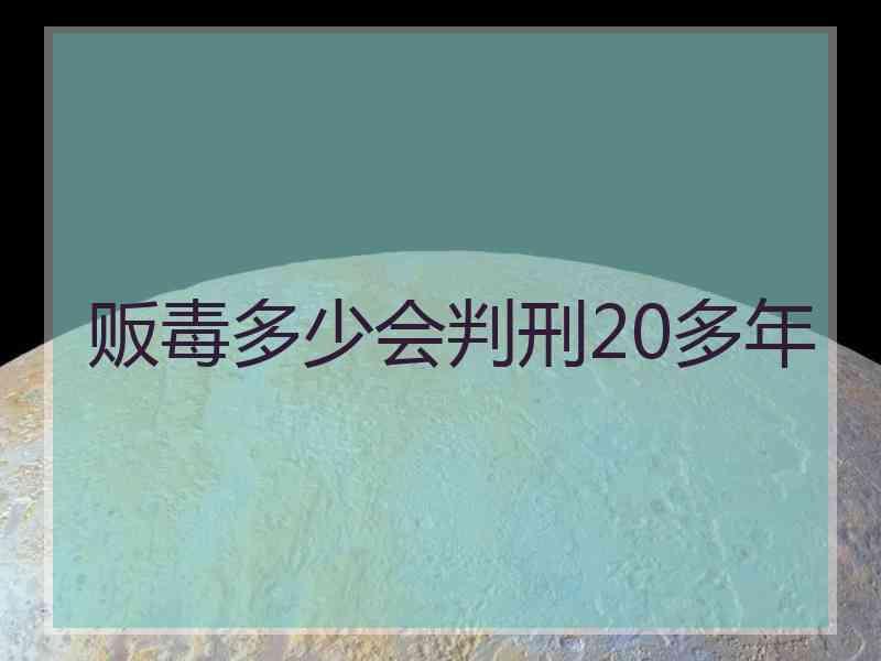 贩毒多少会判刑20多年