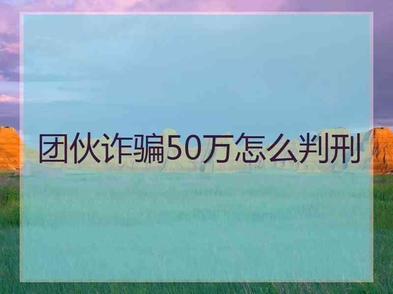 团伙诈骗50万怎么判刑