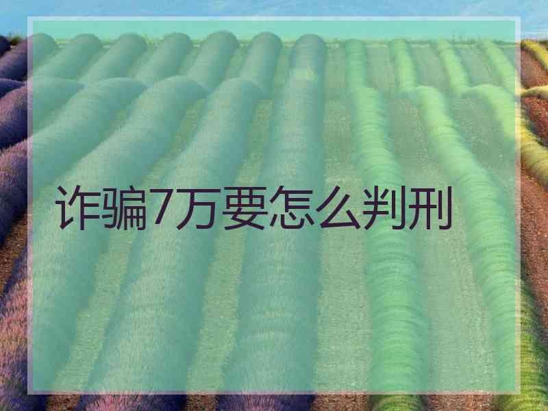 诈骗7万要怎么判刑