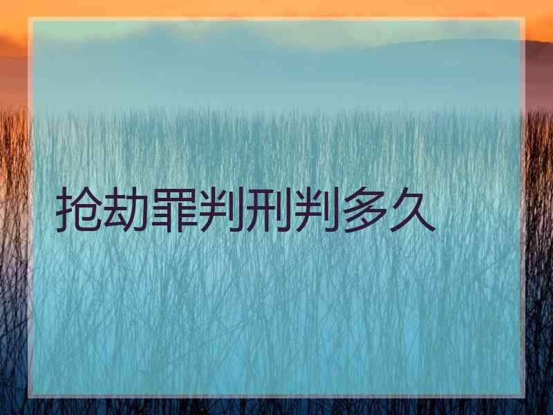 抢劫罪判刑判多久