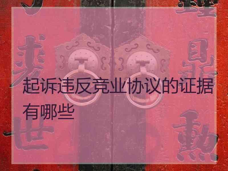 起诉违反竞业协议的证据有哪些